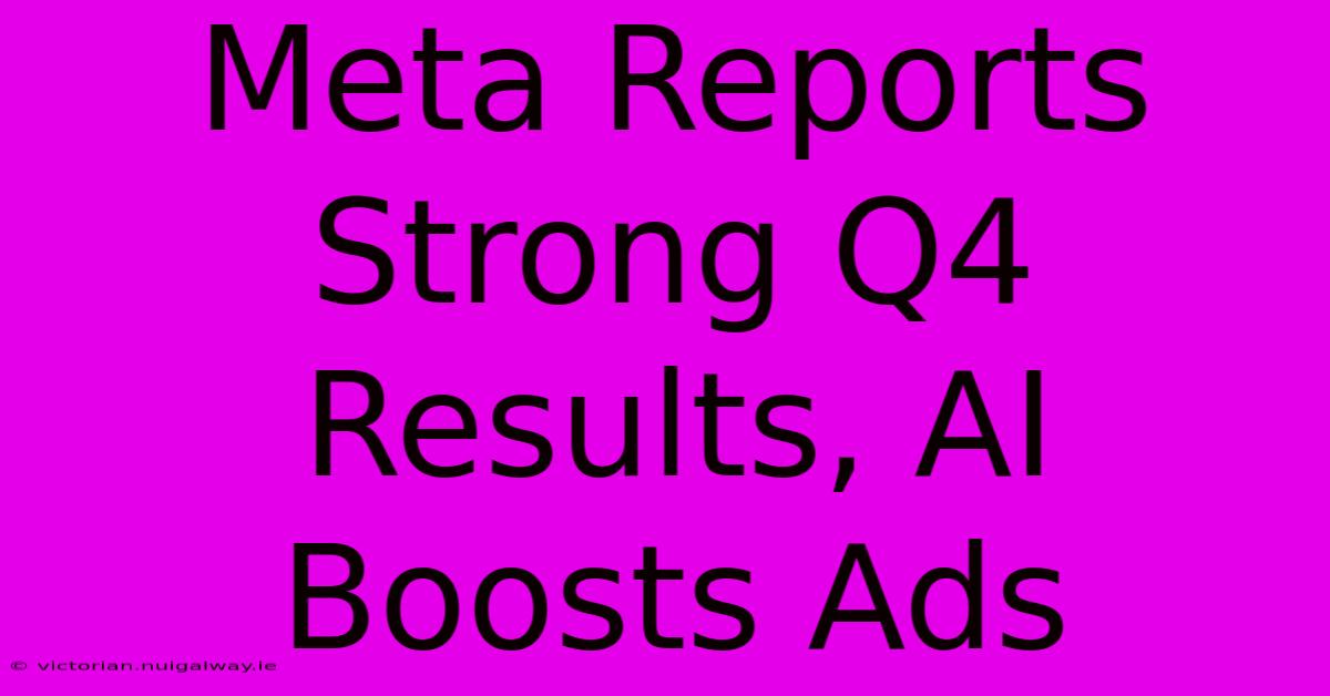 Meta Reports Strong Q4 Results, AI Boosts Ads 