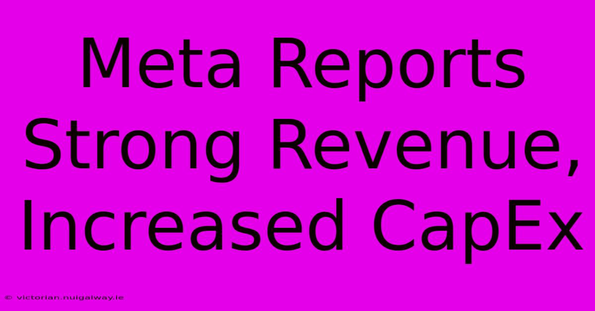 Meta Reports Strong Revenue, Increased CapEx