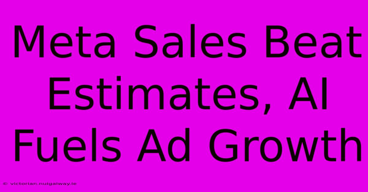 Meta Sales Beat Estimates, AI Fuels Ad Growth