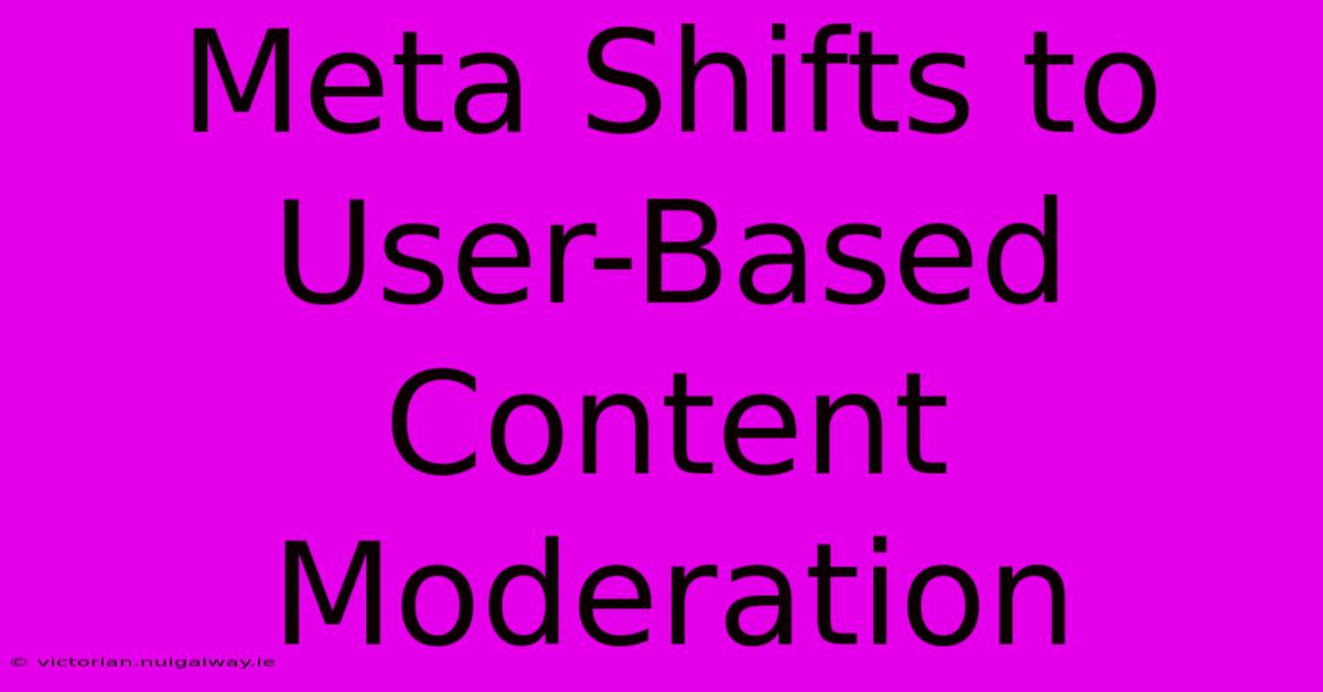 Meta Shifts To User-Based Content Moderation