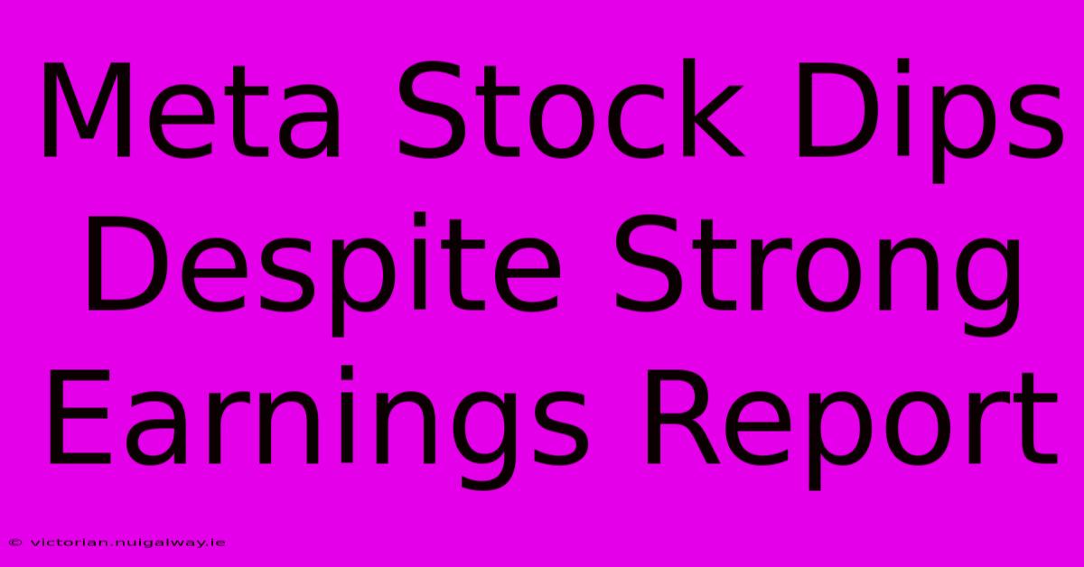 Meta Stock Dips Despite Strong Earnings Report