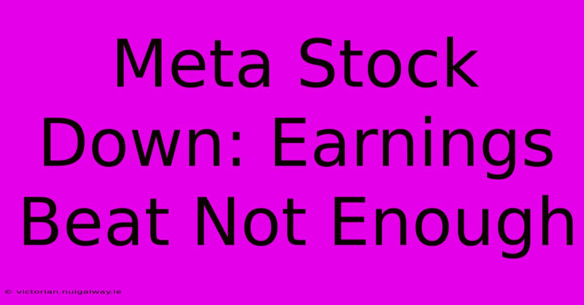 Meta Stock Down: Earnings Beat Not Enough