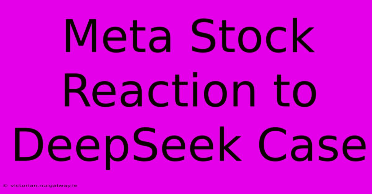 Meta Stock Reaction To DeepSeek Case