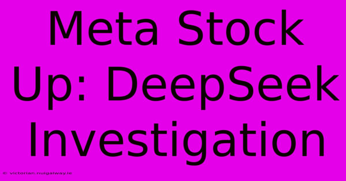 Meta Stock Up: DeepSeek Investigation