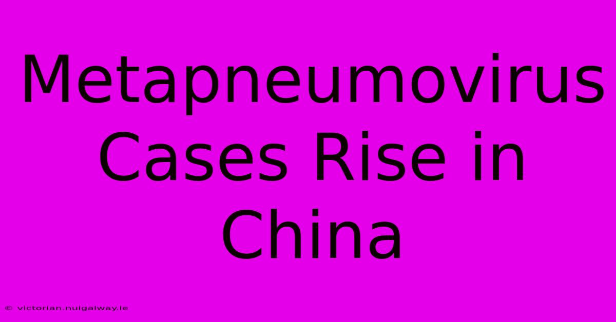 Metapneumovirus Cases Rise In China