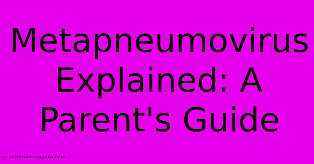 Metapneumovirus Explained: A Parent's Guide