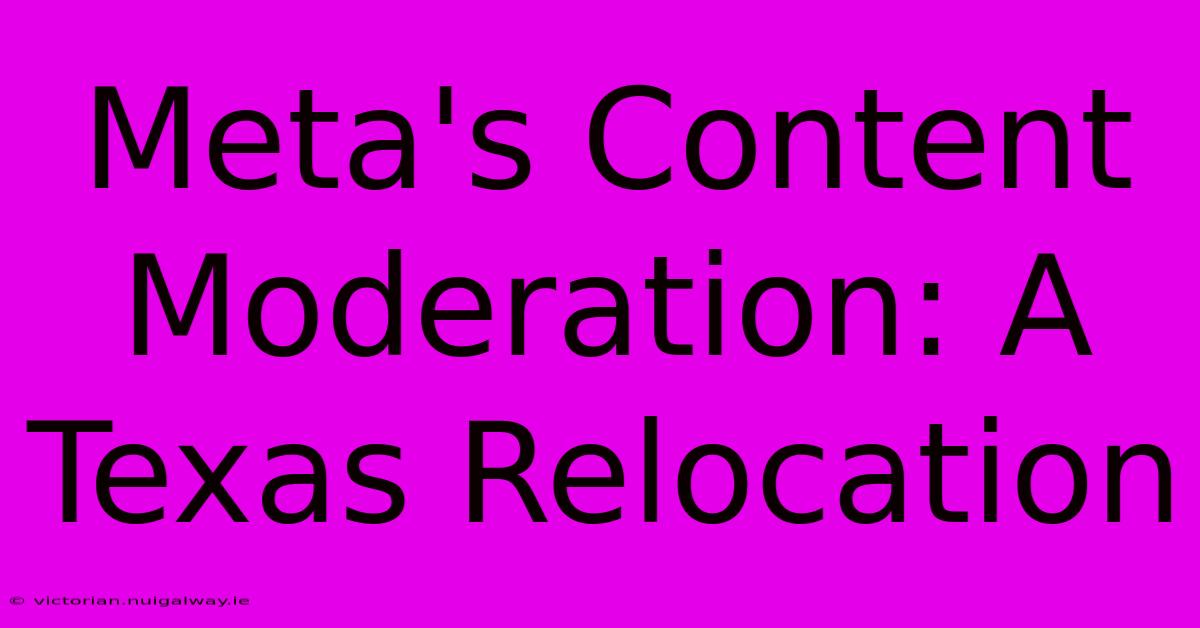 Meta's Content Moderation: A Texas Relocation