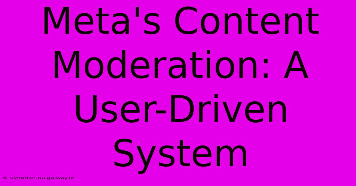 Meta's Content Moderation: A User-Driven System