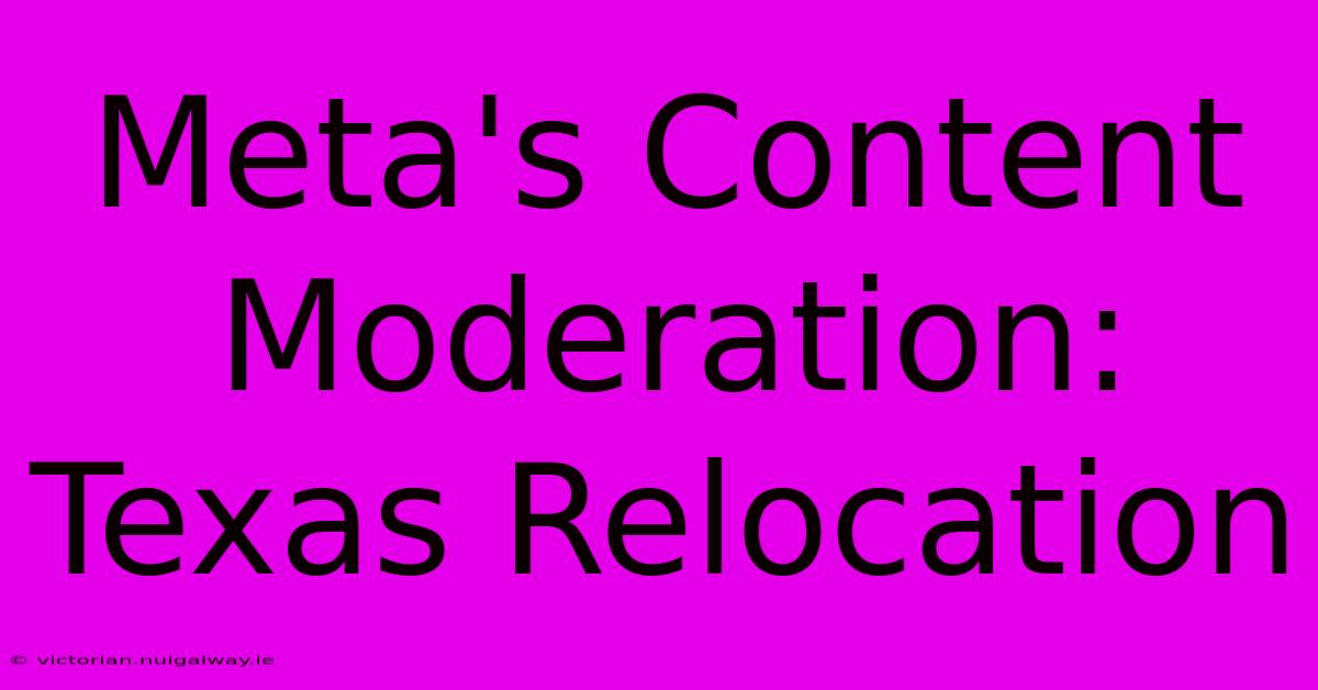 Meta's Content Moderation: Texas Relocation