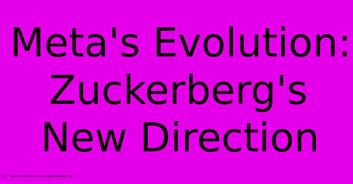 Meta's Evolution: Zuckerberg's New Direction