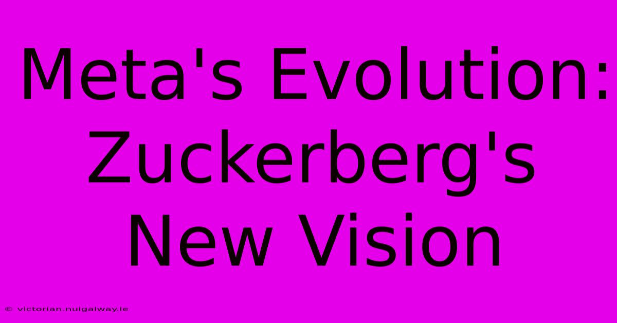 Meta's Evolution: Zuckerberg's New Vision