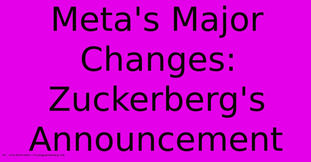 Meta's Major Changes: Zuckerberg's Announcement