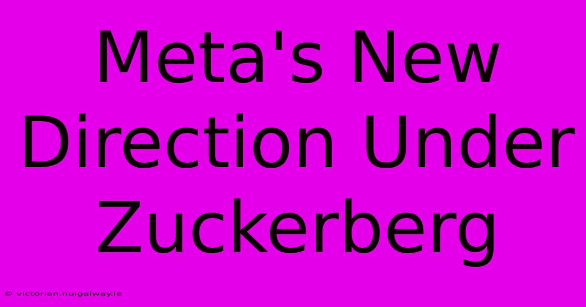 Meta's New Direction Under Zuckerberg