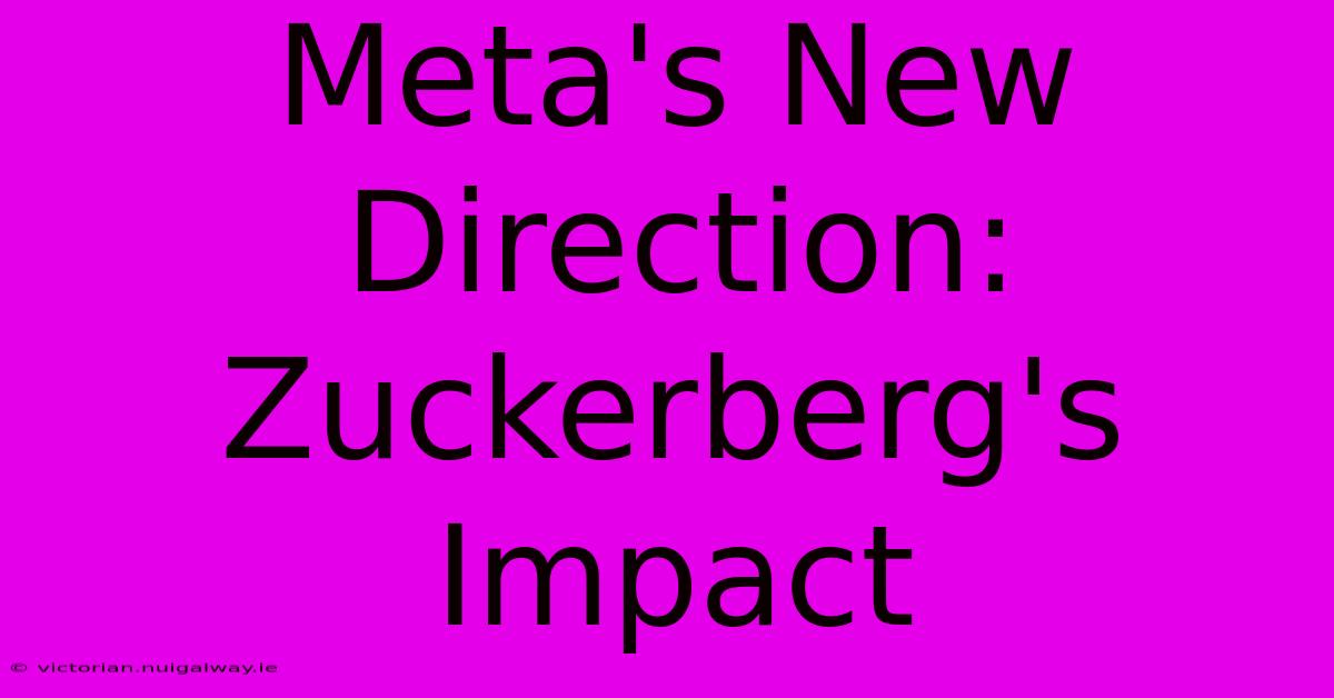 Meta's New Direction: Zuckerberg's Impact