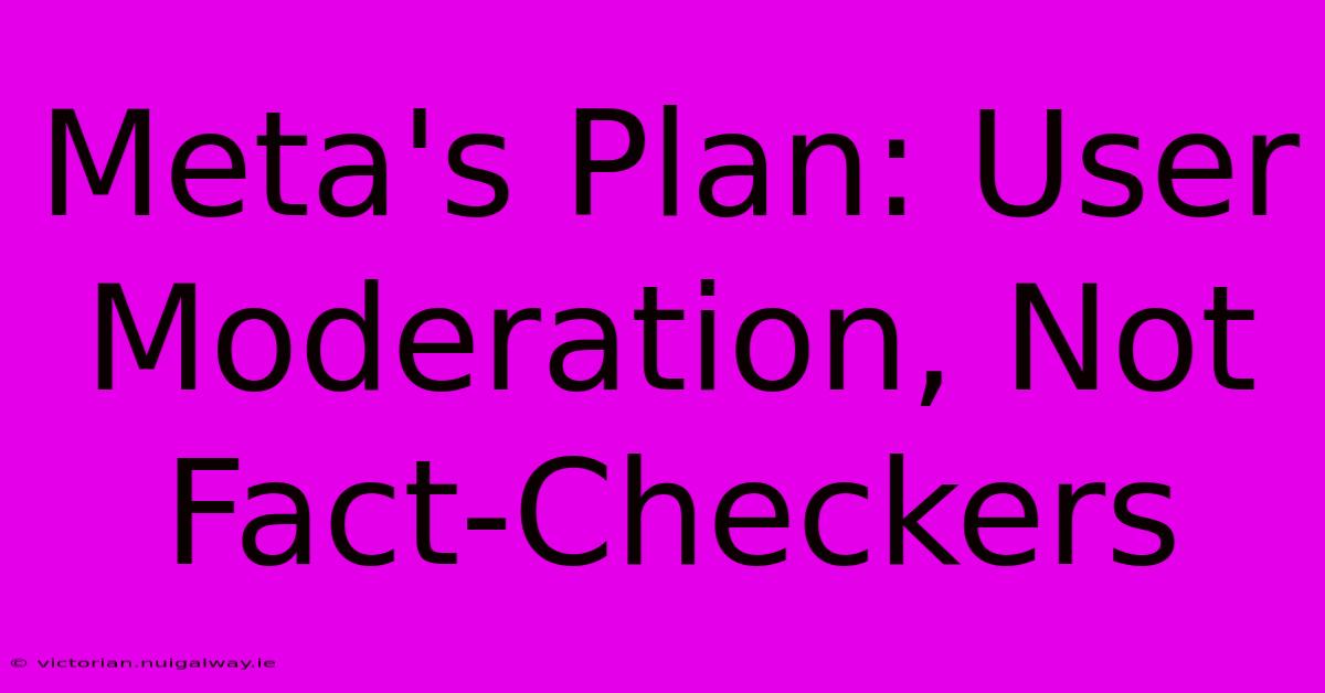 Meta's Plan: User Moderation, Not Fact-Checkers