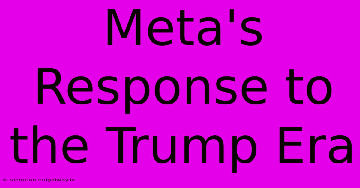 Meta's Response To The Trump Era