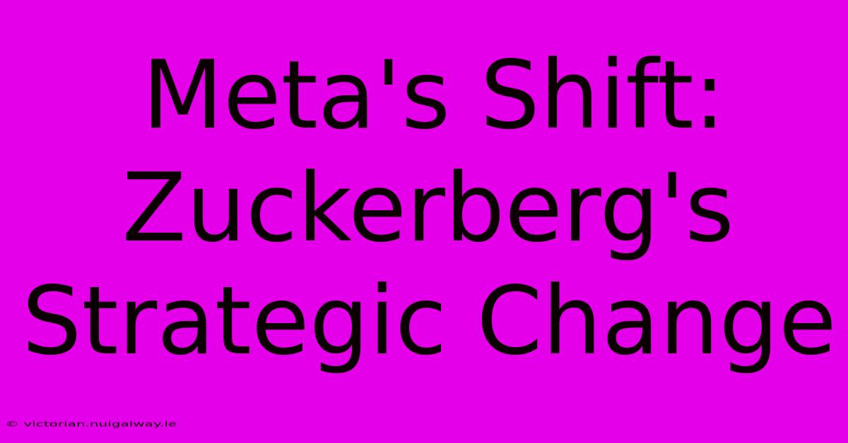 Meta's Shift: Zuckerberg's Strategic Change