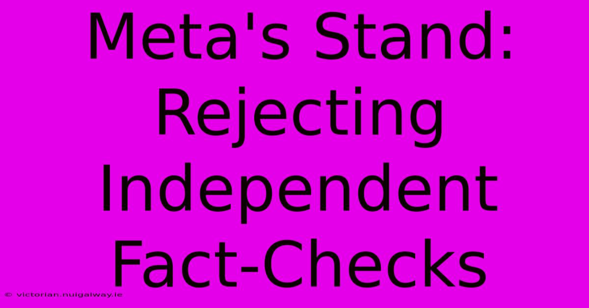 Meta's Stand: Rejecting Independent Fact-Checks