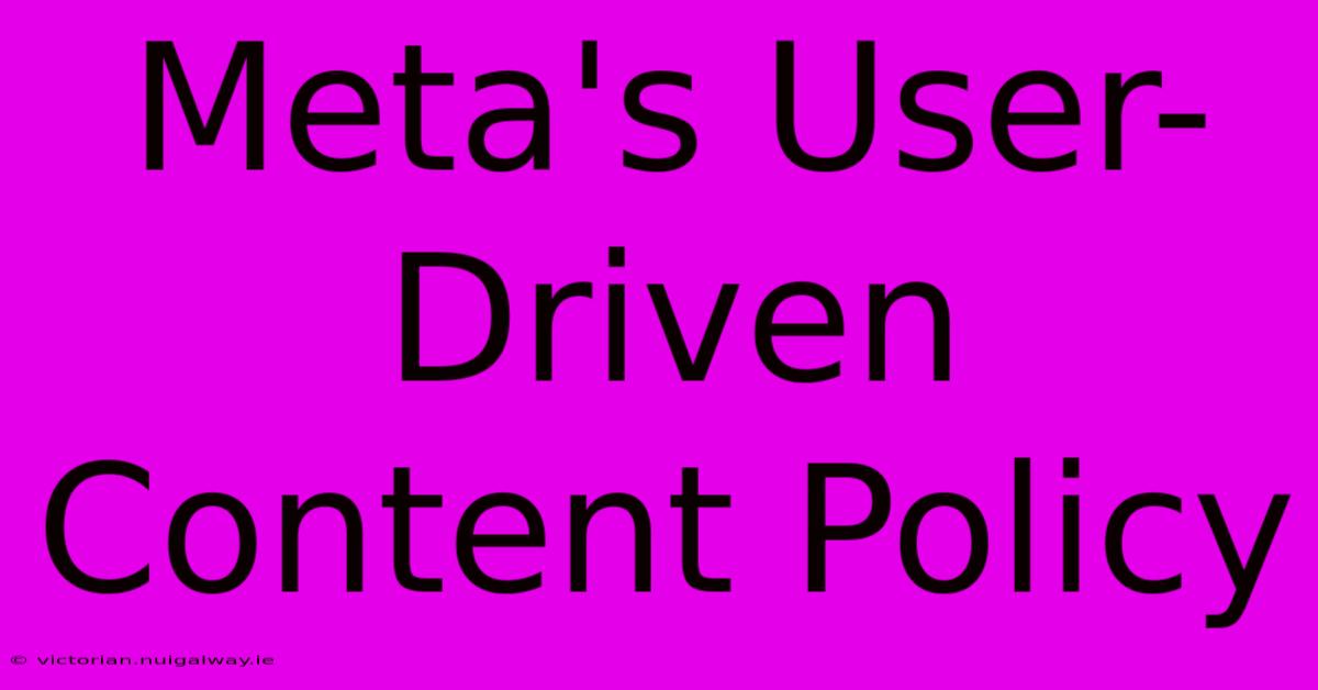 Meta's User-Driven Content Policy