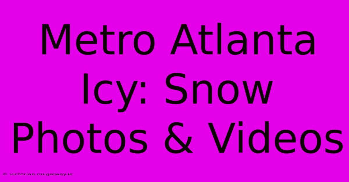 Metro Atlanta Icy: Snow Photos & Videos