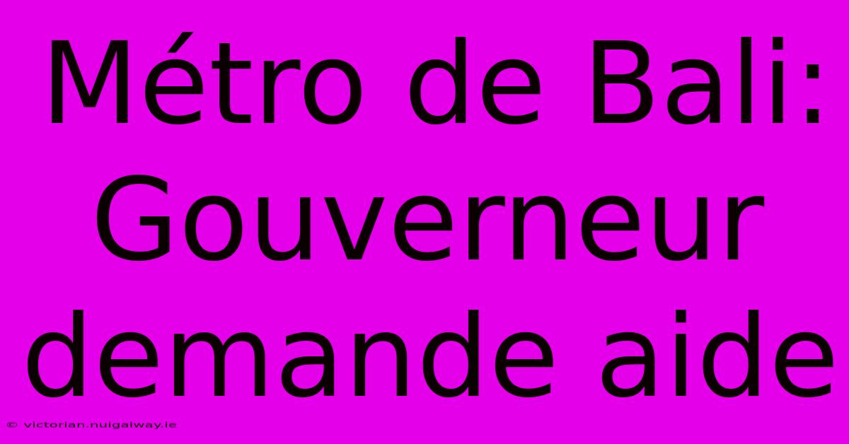 Métro De Bali: Gouverneur Demande Aide