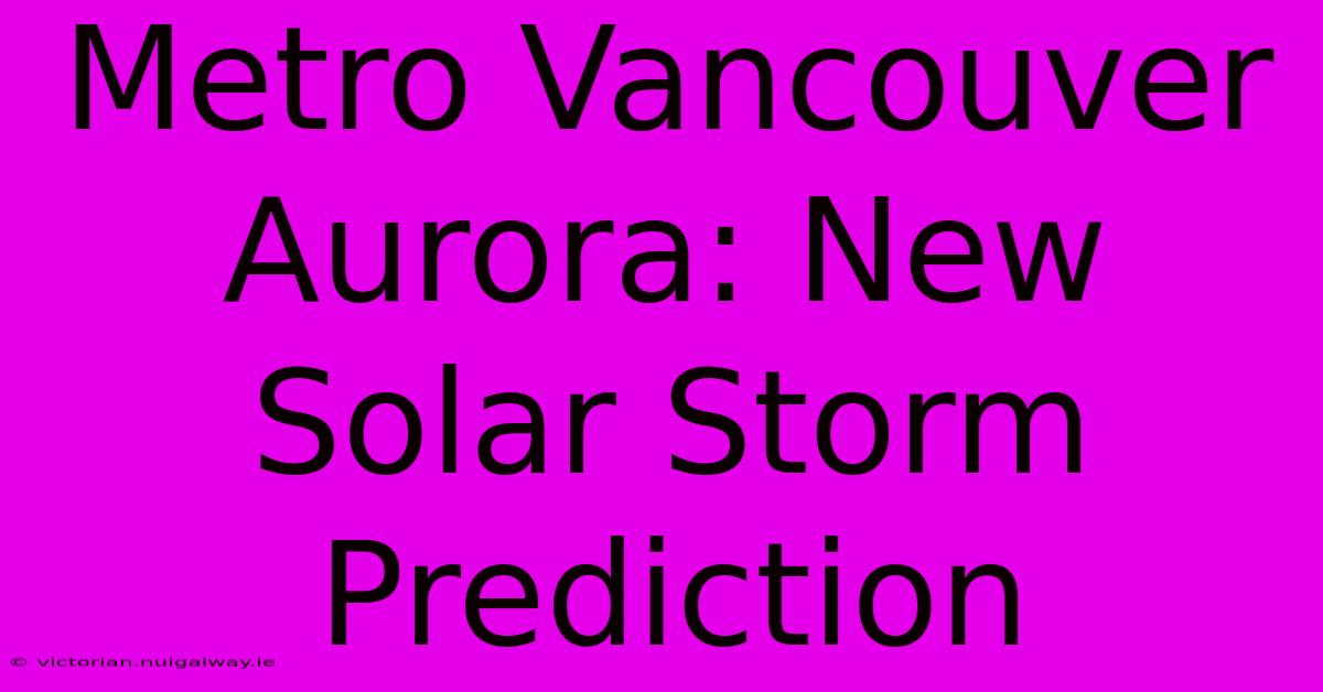 Metro Vancouver Aurora: New Solar Storm Prediction