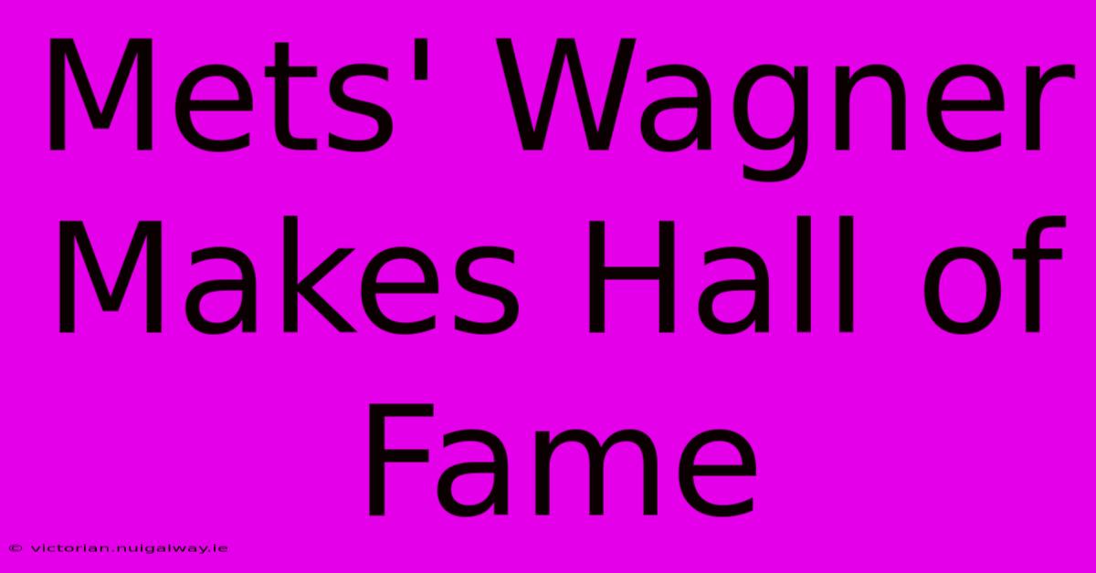 Mets' Wagner Makes Hall Of Fame