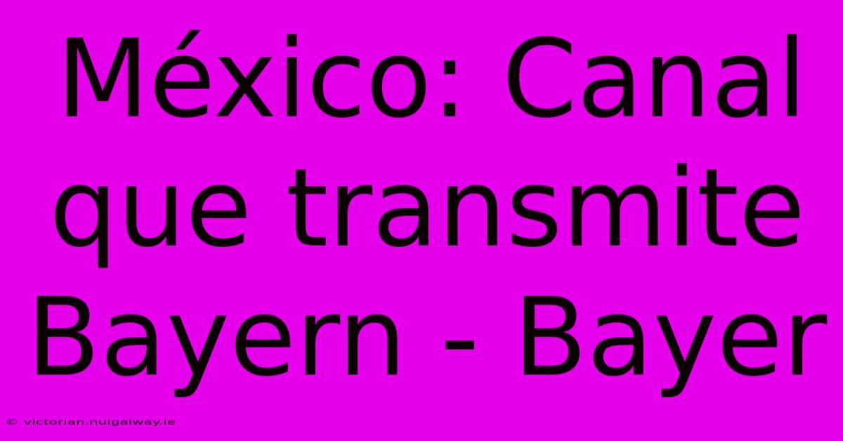 México: Canal Que Transmite Bayern - Bayer