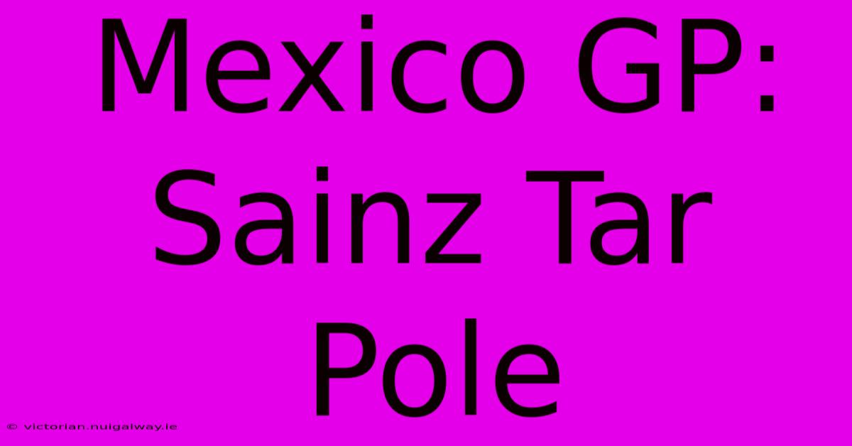 Mexico GP: Sainz Tar Pole