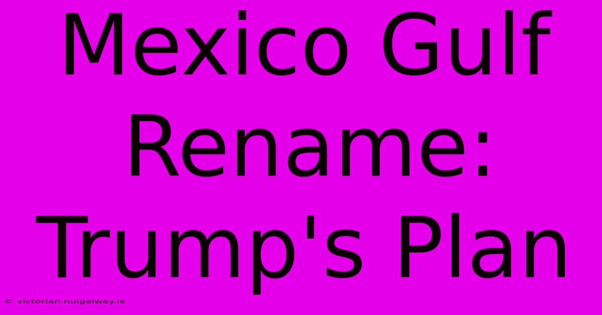 Mexico Gulf Rename: Trump's Plan