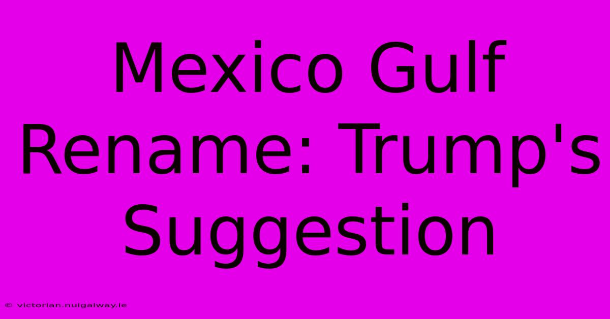 Mexico Gulf Rename: Trump's Suggestion