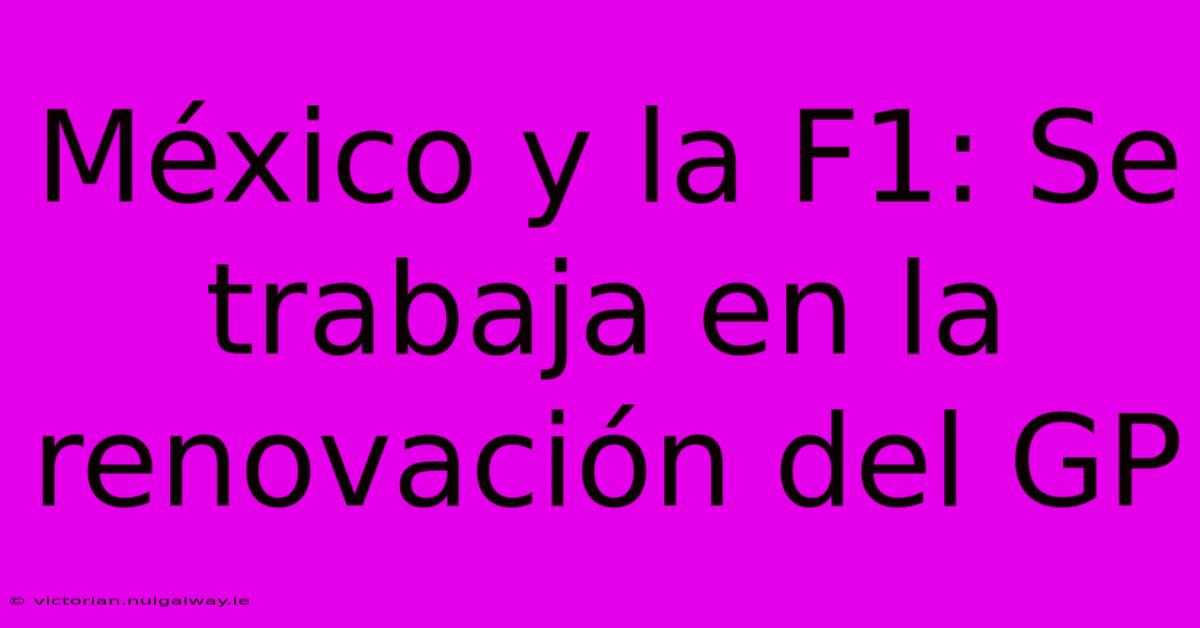 México Y La F1: Se Trabaja En La Renovación Del GP