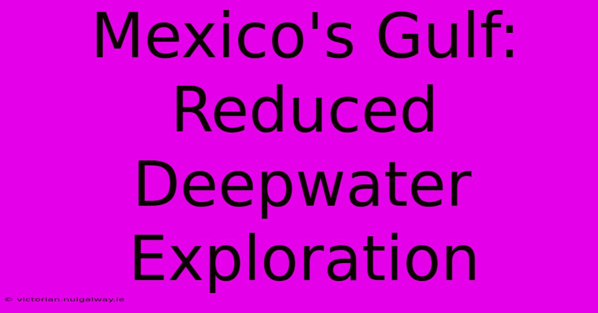 Mexico's Gulf: Reduced Deepwater Exploration