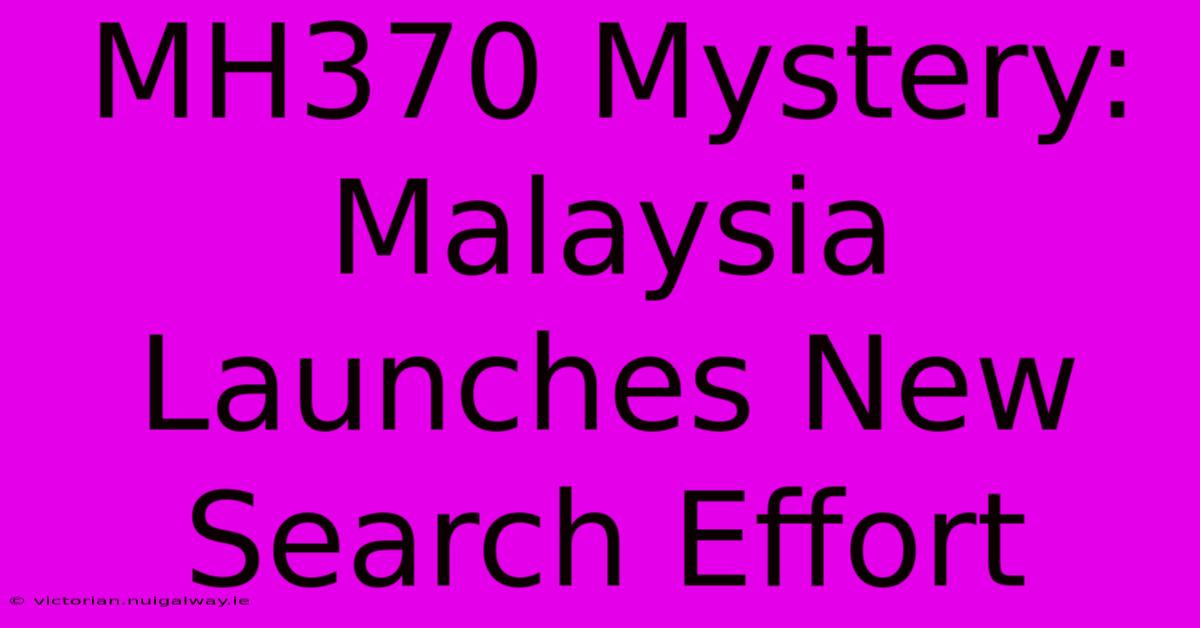 MH370 Mystery: Malaysia Launches New Search Effort