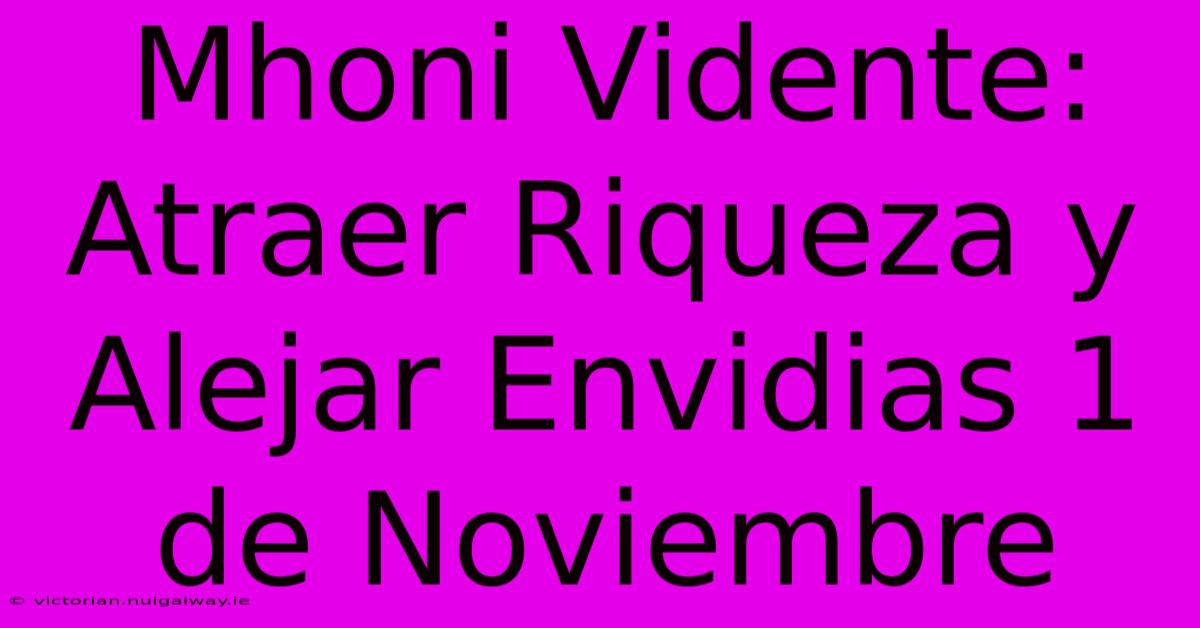 Mhoni Vidente: Atraer Riqueza Y Alejar Envidias 1 De Noviembre