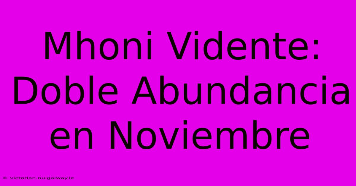 Mhoni Vidente: Doble Abundancia En Noviembre