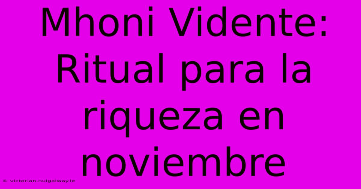 Mhoni Vidente: Ritual Para La Riqueza En Noviembre