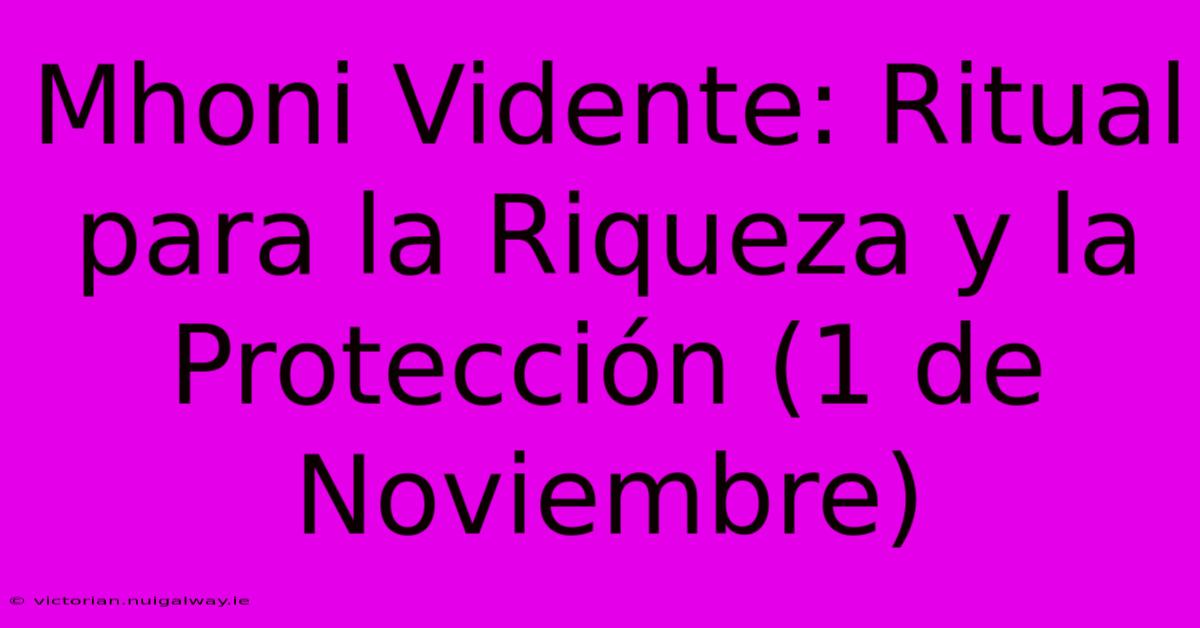 Mhoni Vidente: Ritual Para La Riqueza Y La Protección (1 De Noviembre)