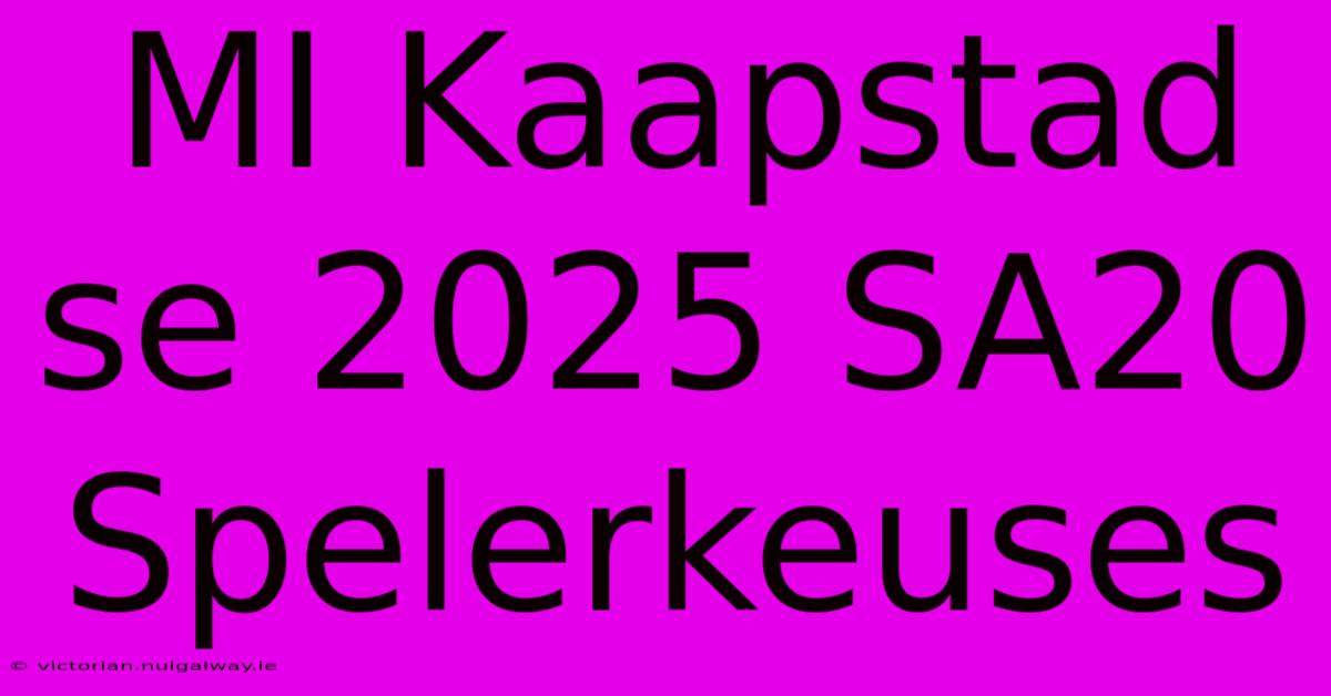 MI Kaapstad Se 2025 SA20 Spelerkeuses