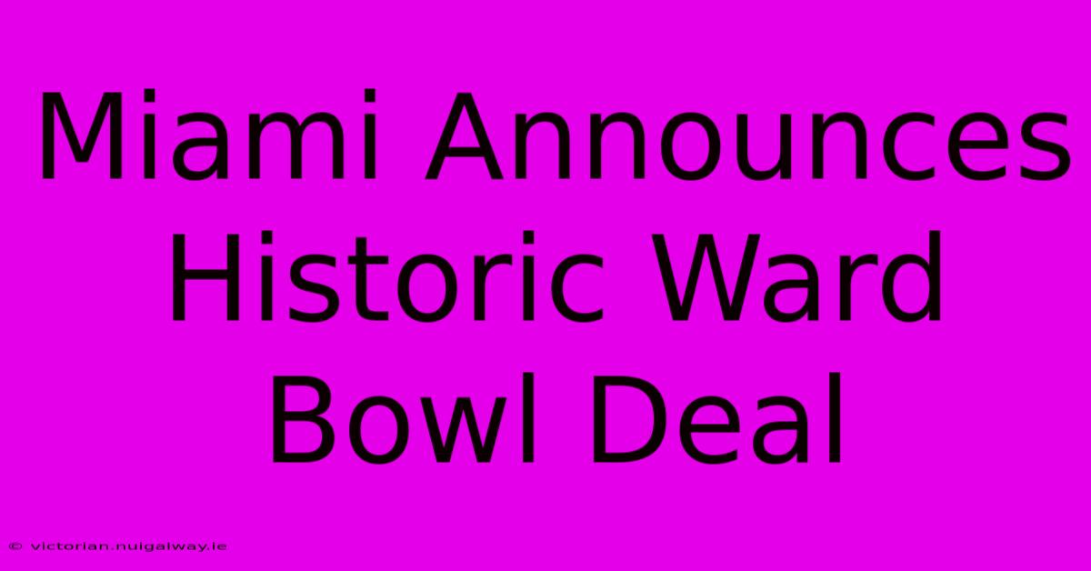 Miami Announces Historic Ward Bowl Deal