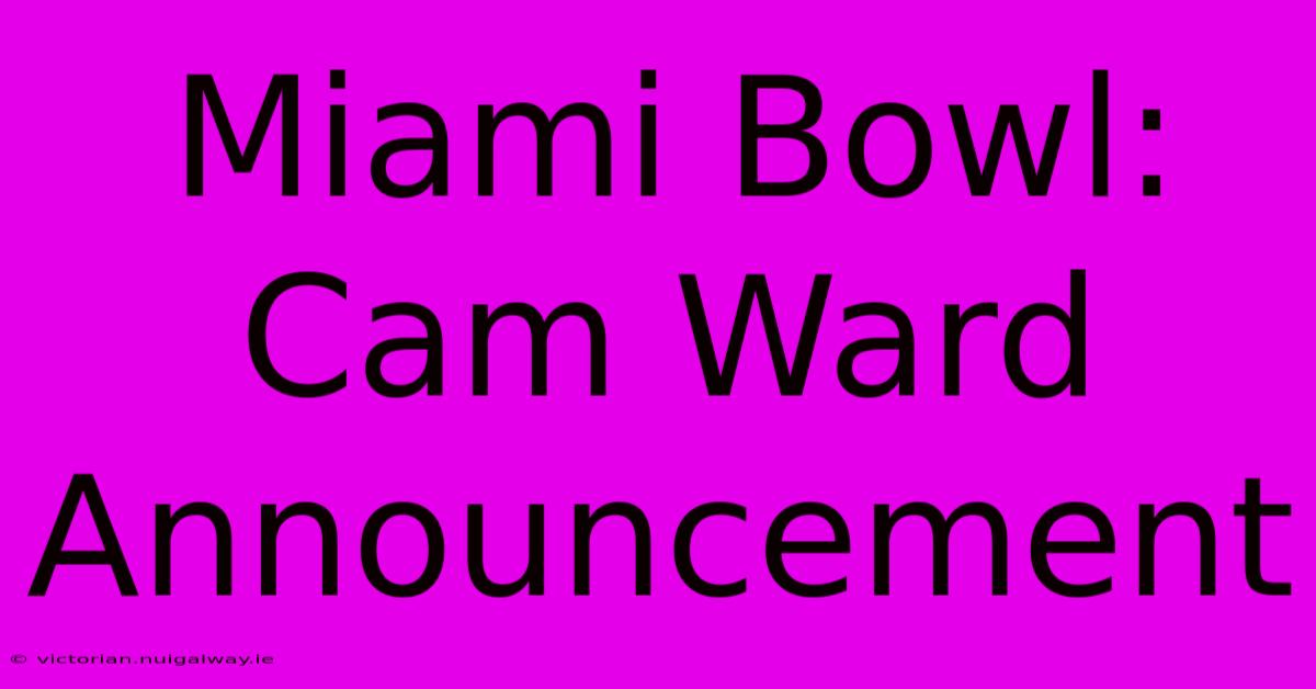 Miami Bowl: Cam Ward Announcement