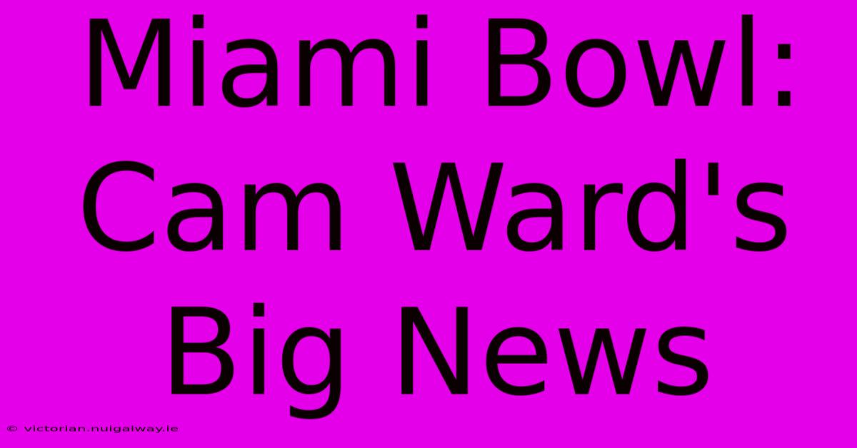 Miami Bowl: Cam Ward's Big News