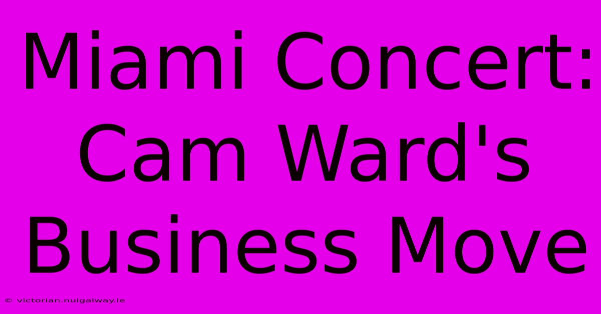 Miami Concert: Cam Ward's Business Move