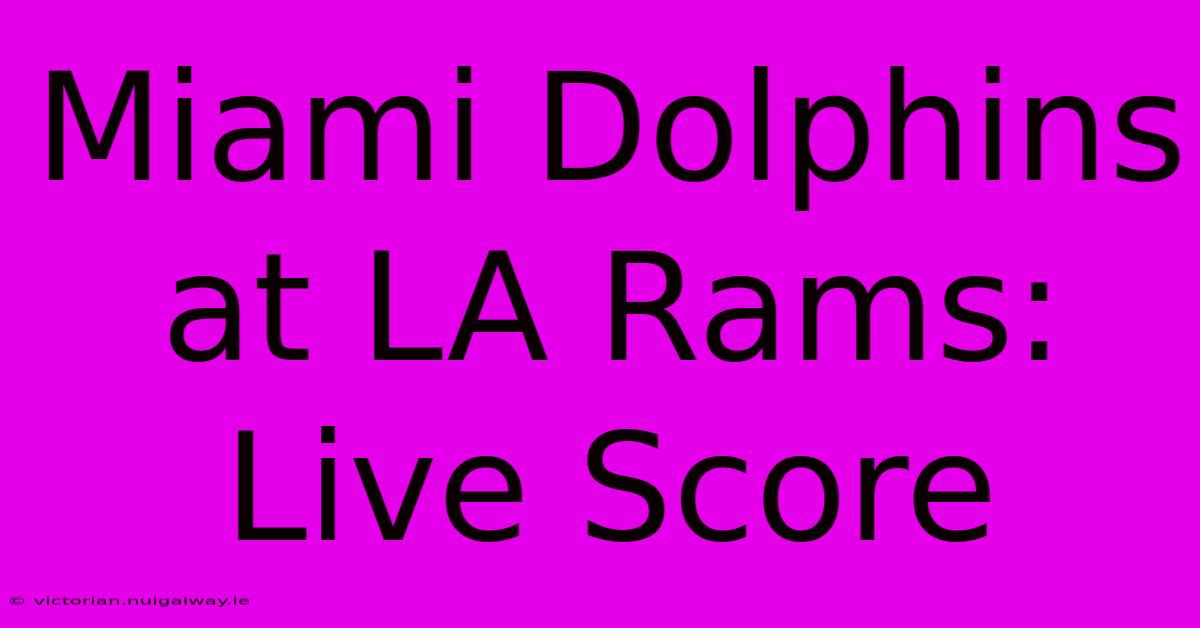 Miami Dolphins At LA Rams: Live Score