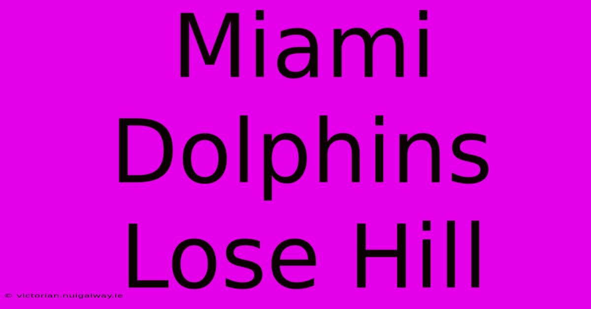 Miami Dolphins Lose Hill