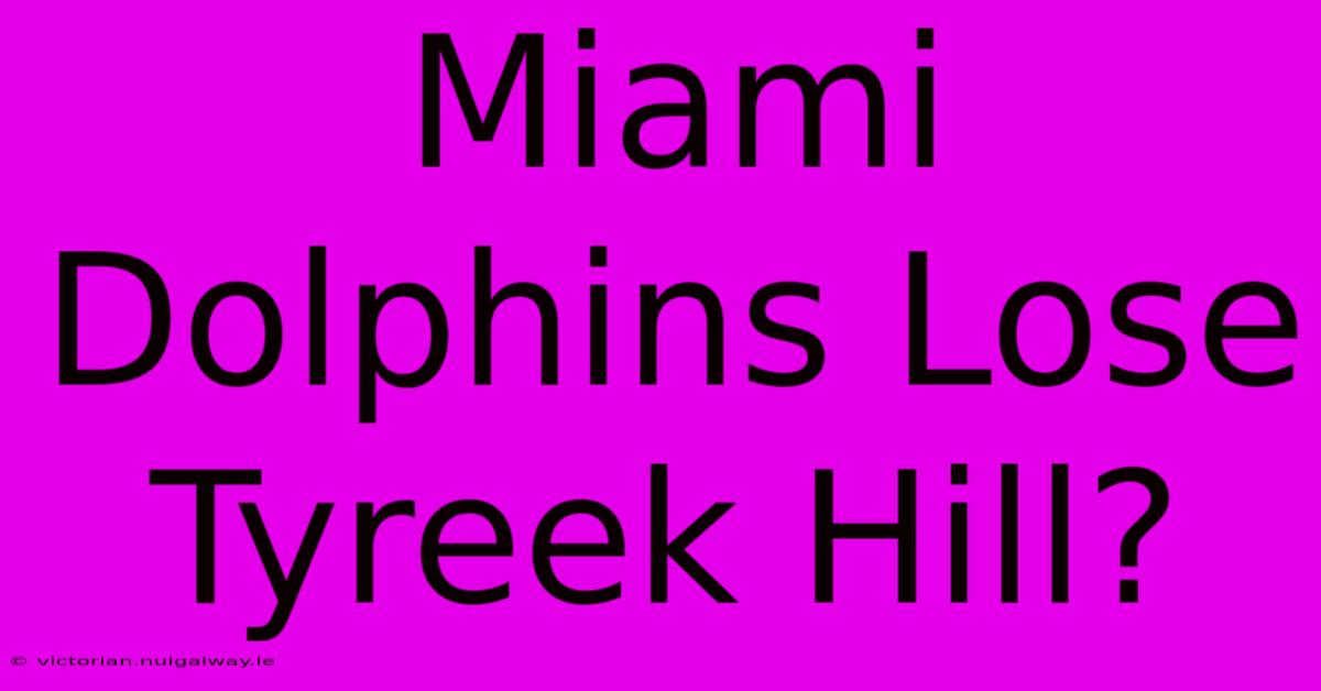 Miami Dolphins Lose Tyreek Hill?