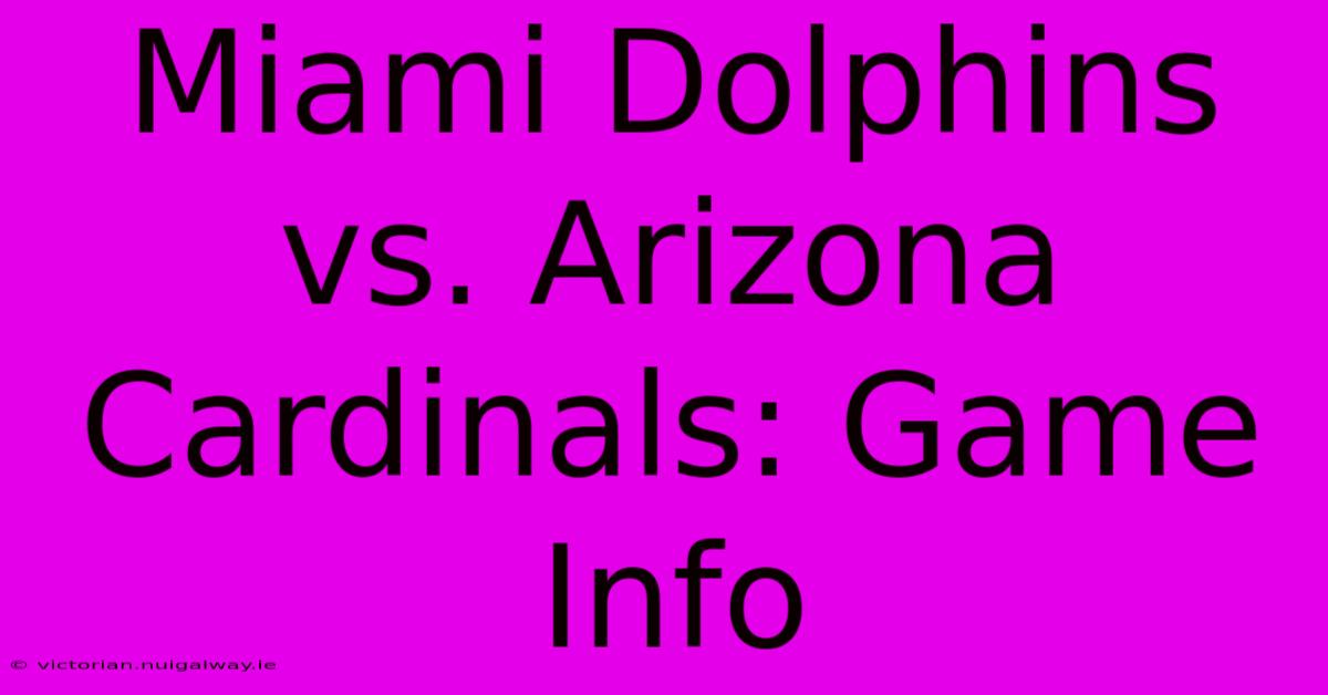 Miami Dolphins Vs. Arizona Cardinals: Game Info