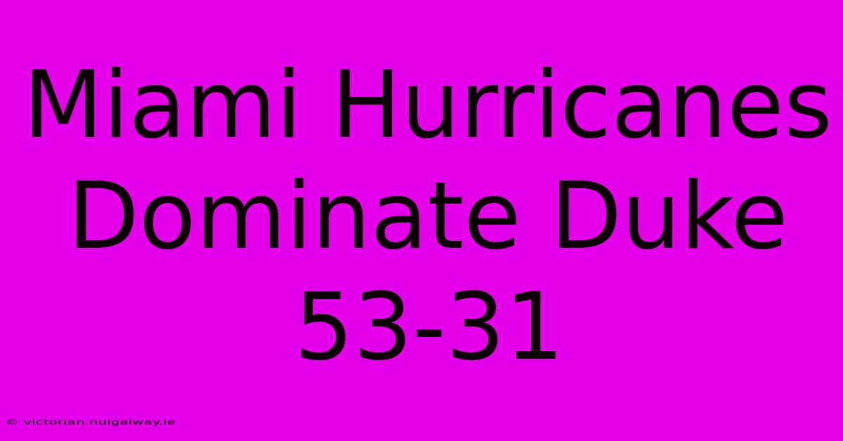 Miami Hurricanes Dominate Duke 53-31