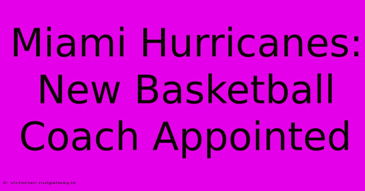 Miami Hurricanes: New Basketball Coach Appointed