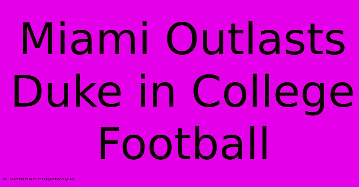 Miami Outlasts Duke In College Football